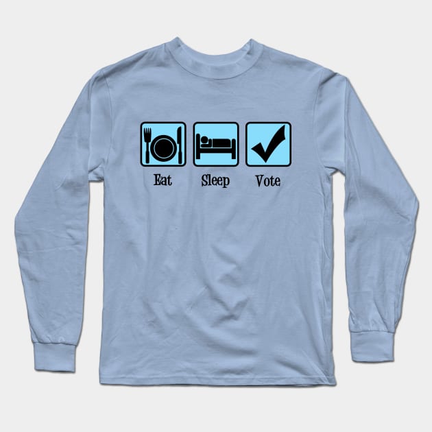 Eat Sleep Vote Long Sleeve T-Shirt by epiclovedesigns